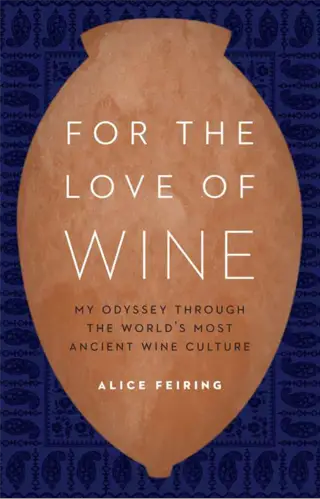 For The Love Of Wine My Journey Through the World's Most Ancient Wine Culture Alice Feiring - wine books